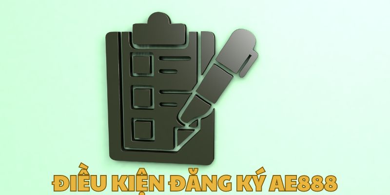 Hướng dẫn nhanh newbie quy trình đăng ký AE888 trong 2 phút 4 Điều kiện đăng ký AE888