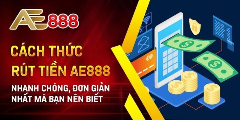 Hướng dẫn rút tiền AE888 nhanh chóng, an toàn 7 Lưu ý rút tiền AE888